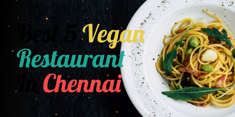 Home 19 Best 5 Vegan Restaurant In Chennai